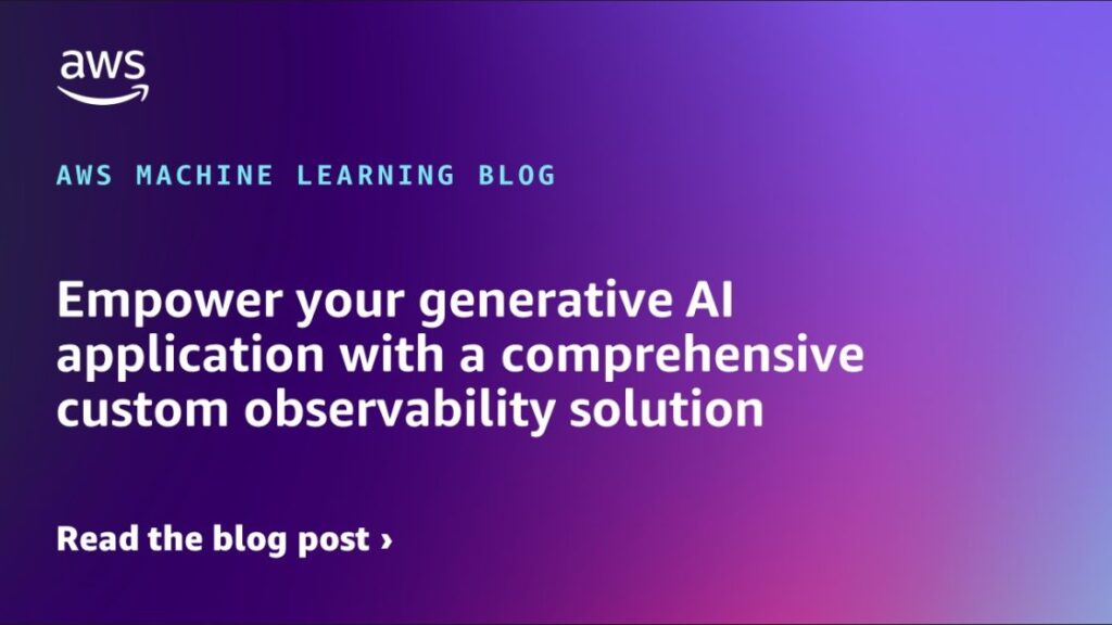 Empower Your Generative Ai Application With A Comprehensive Custom Observability