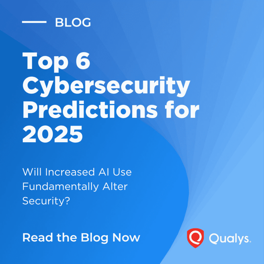 Cybersecurity 2025: Qualys’ Predictions For Navigating The Evolving Threat Landscape